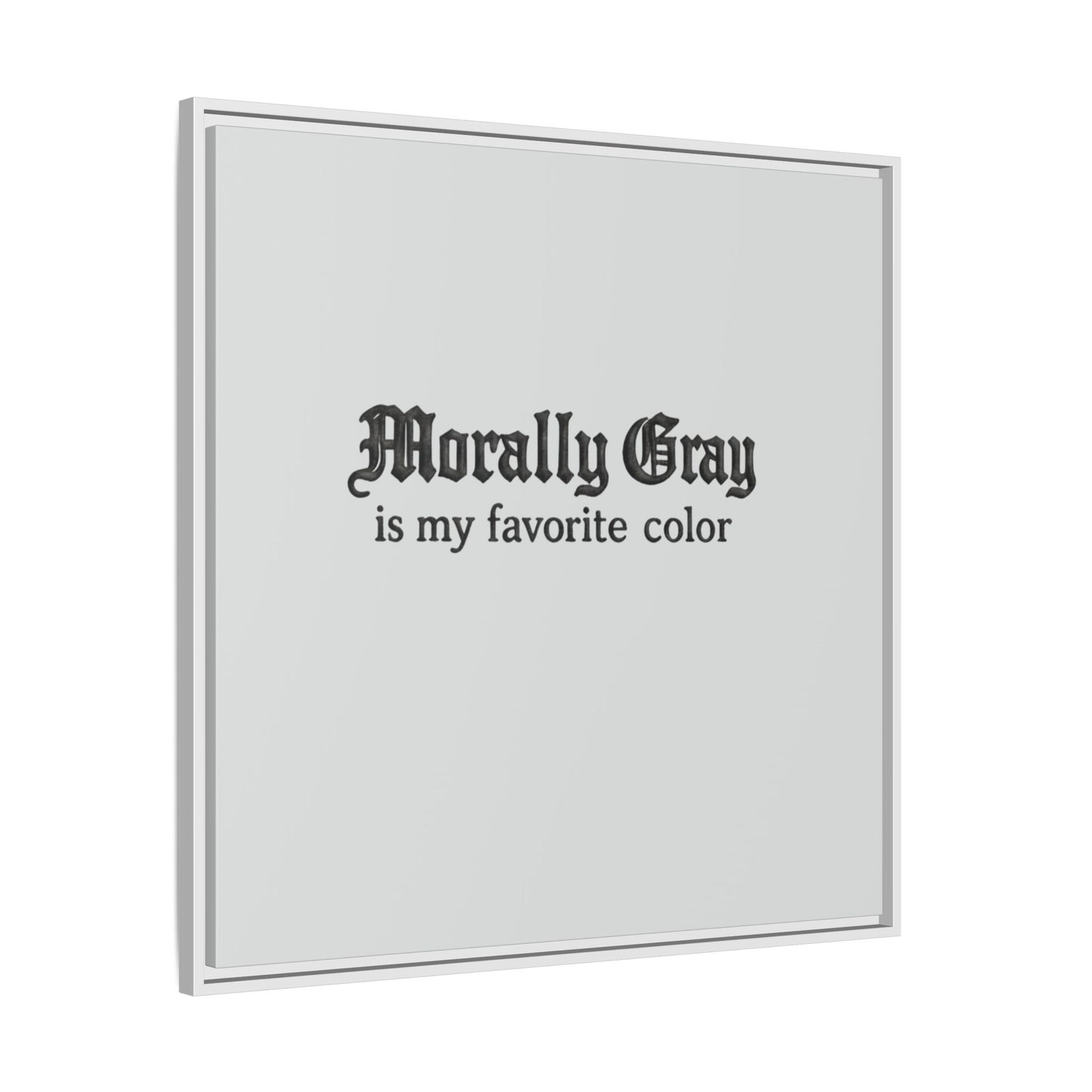 Square wall art print with gothic style black text reading Morally Gray is my favorite color on a gray background, minimalist design for Unknown Product.