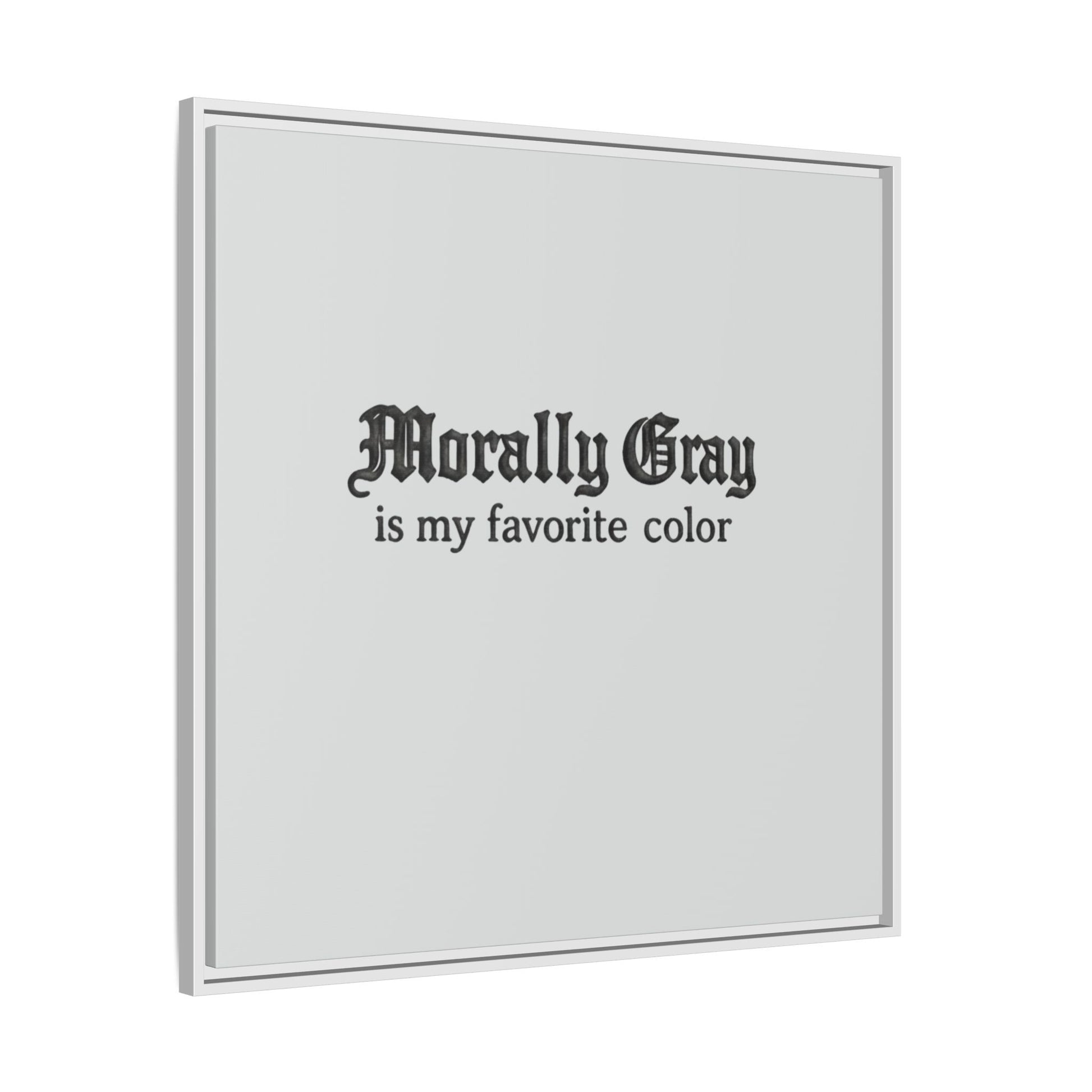 Square wall art print with gothic style black text reading Morally Gray is my favorite color on a gray background, minimalist design for Unknown Product.