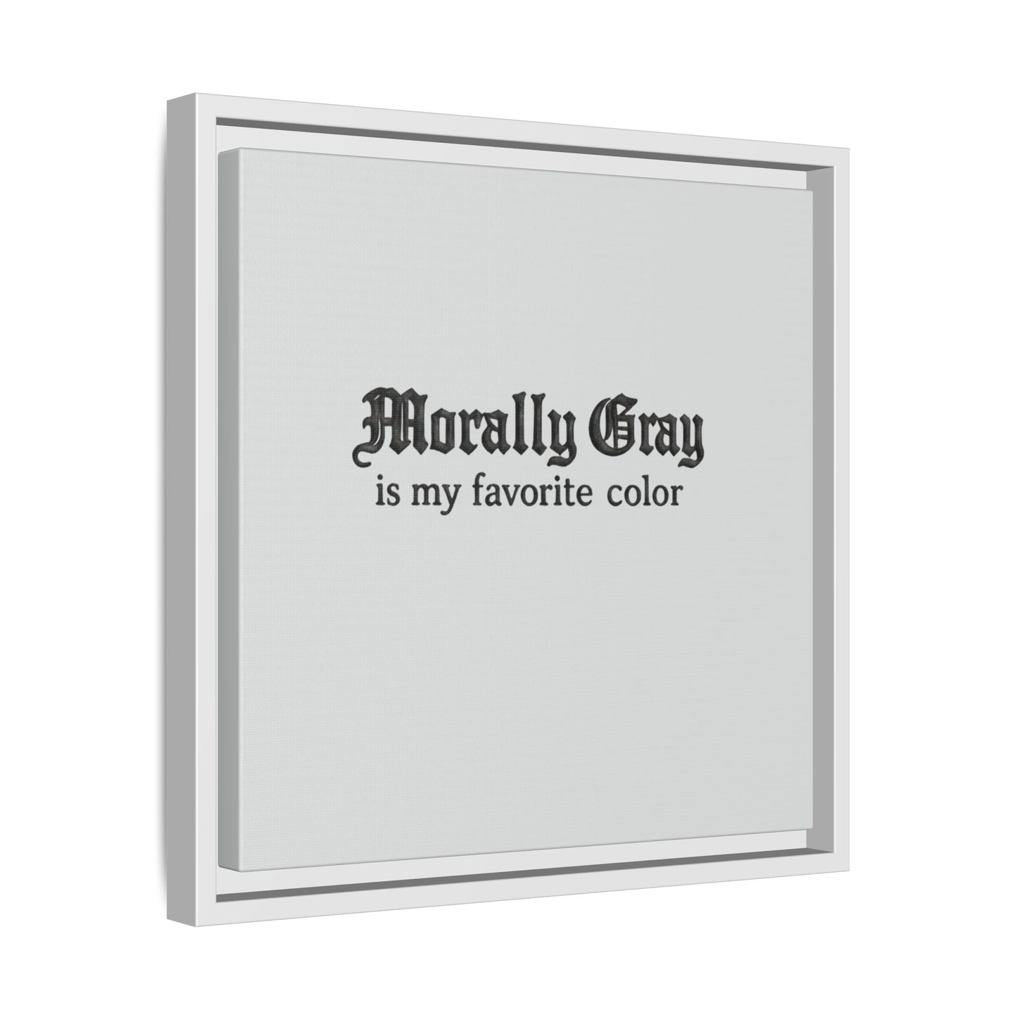 Square wall art with the phrase "Morally Gray is my favorite color" in gothic black font on a light gray background featuring the Unknown Product.