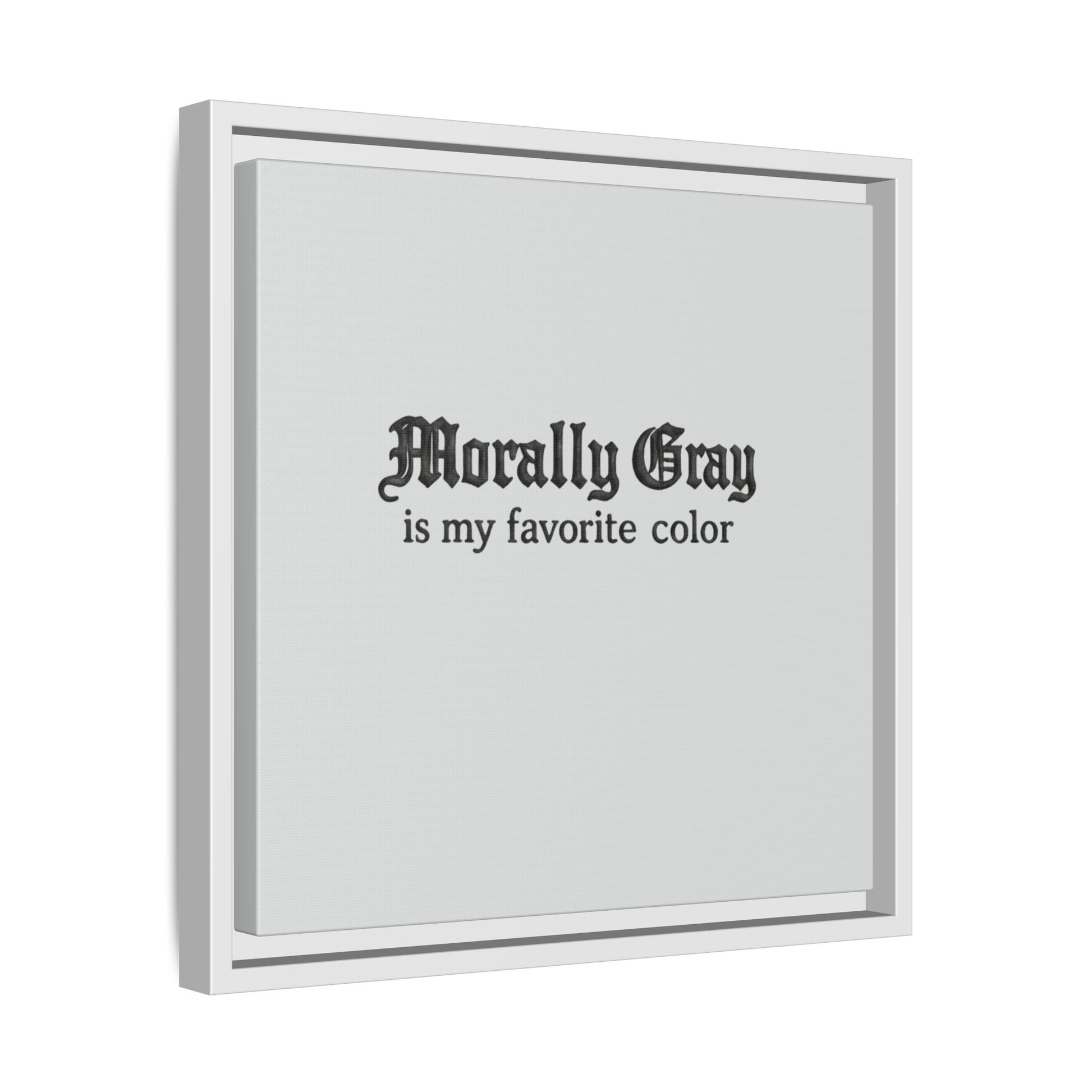 Square wall art with the phrase "Morally Gray is my favorite color" in gothic black font on a light gray background featuring the Unknown Product.